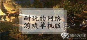 十大耐玩无需联网单机 经典单机手游100部