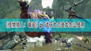 怪物猎人世界：如何使用登龙斩技能