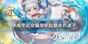 《决战平安京》猫掌柜新皮肤“水色波子”即将上线