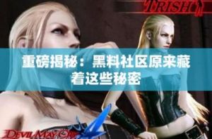 热门事件黑料不打烊爆料：揭示惊人真相