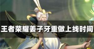 王者荣耀姜子牙重做何时上线？