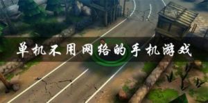 不需要网络连接的单机游戏有哪些？不需要网络连接的单机游戏推荐