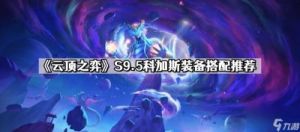 《云顶之弈》科加斯最佳装备推荐