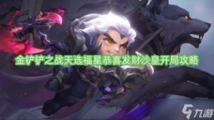 金铲铲之战S9沙皇开局攻略大揭秘-必看!